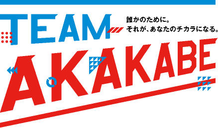 TEAM AKAKABE 誰かのために。それが、あなたのチカラになる。